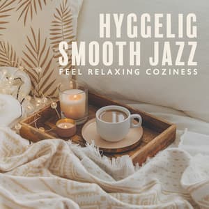 Hyggelig Smooth Jazz: Feel Relaxing Coziness. Soft Instrumental Collection to Rest and Enjoy Sweet Laziness - Smooth Jazz Lounge School