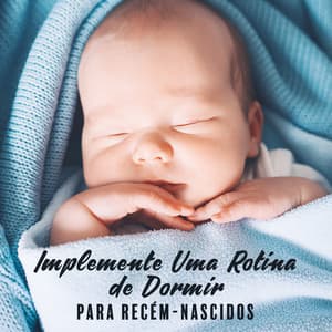 Implemente Uma Rotina de Dormir para Recém-nascidos: Deixe o Bebê Dormir o Quanto Quiser à Noite, Enrole Seu Bebê Adequadamente - Música Mágica para Bebês de Sono