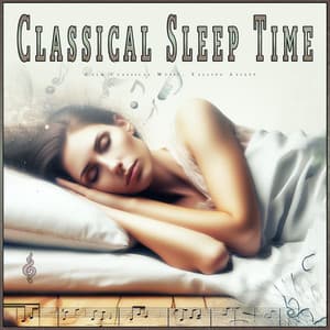 Classical Sleep Time: Calm Classical Music, Falling Asleep - Classical Music For Relaxation