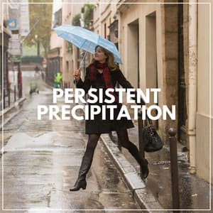 Persistent Precipitation - Rain is my Life