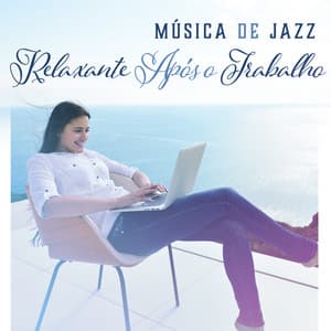 Música de Jazz Relaxante Após o Trabalho - Relaxamento, Alívio para Estresse, Energia Positiva - Feriado Jazz Música