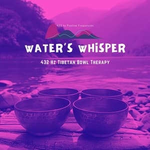 Water’s Whisper: 432 Hz Tibetan Bowl Therapy - 432 hz Positive Frequencies