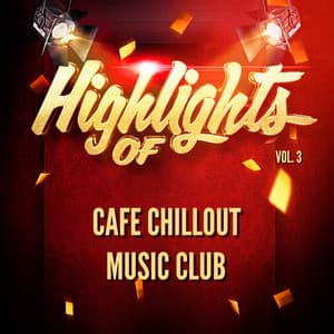 Highlights of Cafe Chillout Music Club, Vol. 3 - Café Chillout Music Club