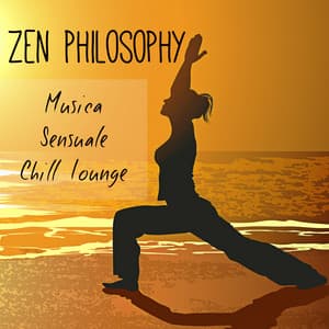 Zen Philosophy - Musica Sensuale Chill Lounge per Rilassamento Fitness Workout e Benessere Fisico e Mentale - Radio Zen Music