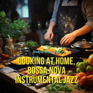 Cooking at Home, Bossa Nova Instrumental Jazz - Weekend Dinner Jazz
