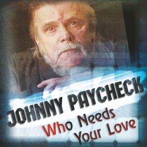 Who Needs Your Love - Johnny Paycheck