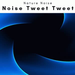 A Noise Tweet Tweet - Nature Noise
