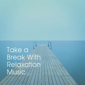 Take a Break with Relaxation Music - Relaxation And Meditation