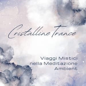 Cristalline Trance - Viaggi Mistici nella Meditazione Ambient - Rilassamento Musica Zona