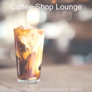 Jazz Piano - Ambiance for WFH - Coffee Shop Lounge