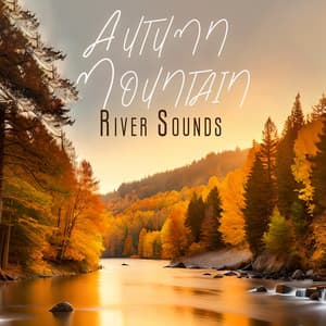 Autumn Mountain River Sounds - Absolutely Relaxing Oasis