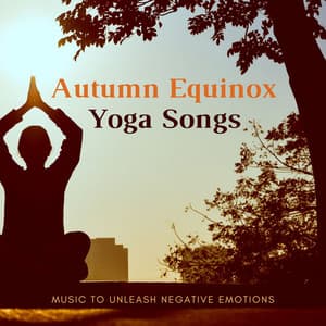 Autumn Equinox Yoga Songs: Music to Unleash Negative Emotions - Fall Equinox