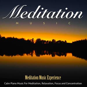 Meditation Music: Calm Piano Music for Meditation, Relaxation, Focus and Concentration - Meditation Music Experience