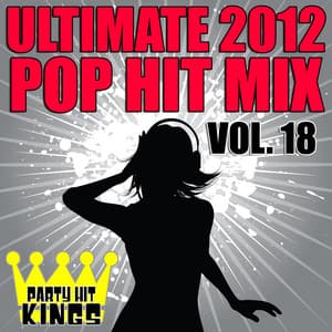 Ultimate 2012 Pop Hit Mix, Vol. 18 - Party Hit Kings