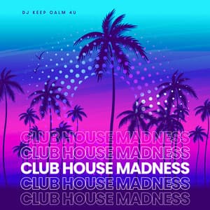 Club House Madness - Dj Keep Calm 4U
