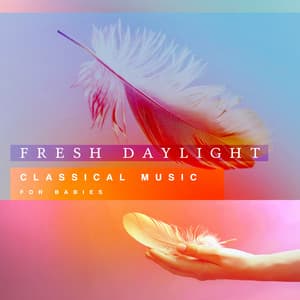 Fresh Daylight - Classical Music for Babies