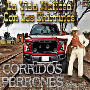 La Vida Mafiosa Con Los Chirrines - Corridos Perrones