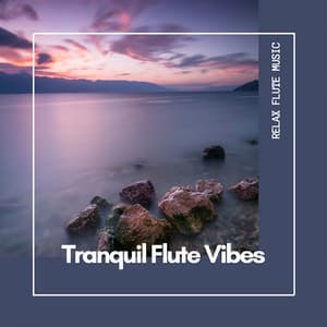 Tranquil Flute Vibes: Serene Soundtracks for Life - Relax Flute Music