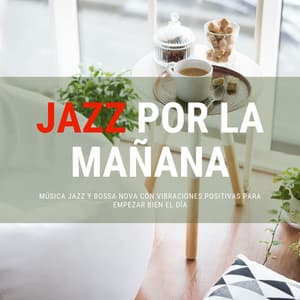 Jazz por la Mañana - Música Jazz y Bossa Nova con Vibraciones Positivas para Empezar Bien el Día - Cama Mejor
