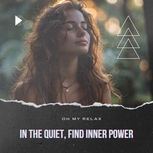 In the Quiet, Find Inner Power - Oh My Relax