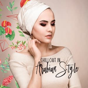 Chillout in Arabian Style: 2019 Oriental Middle Eastern Chill Out Electronic Music, Typical Sounds of Arabian Countries, Persian Instruments with Electronic Deep Beats, Perfect Songs for Belly Dance Performance - Chillout Lounge