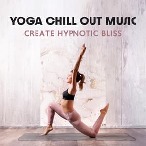 Yoga Chill Out Music: Create Hypnotic Bliss, Deep Breath with Pilates Yoga Workout - Yoga Chill