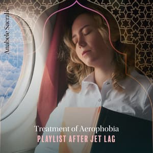 Treatment of Aerophobia: Playlist after Jet Lag, ERP Therapy, 1 Hour Sleep, Calm Flight - Anabele Sacralic