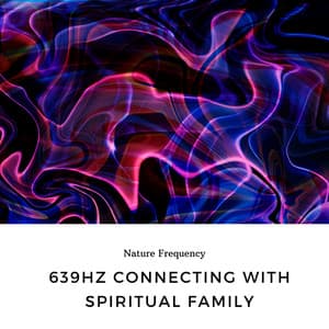 639hz Connecting With Spiritual Family - Nature Frequency