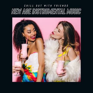 Chill Out with Friends - New Age Instrumental Music to Relax, Good Vibe & Great Time - Chillout Master