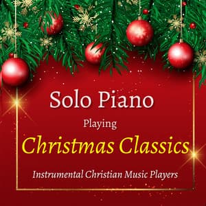 Solo Piano Playing Christmas Classics - Instrumental Christian Music Players