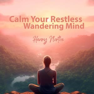 Calm Your Restless Wandering Mind - Henry Northe