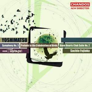 Yoshimatsu: Symphony No. 5, Atom Hearts Club Suite No. 2 & Prelude to the Celebration of Birds - Takashi Yoshimatsu
