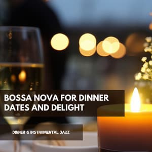 Bossa Nova for Dinner Dates and Delight - Dinner & Instrumental Jazz