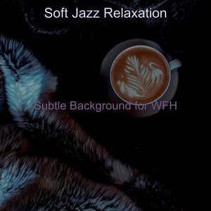 Subtle Background for WFH - Soft Jazz Relaxation