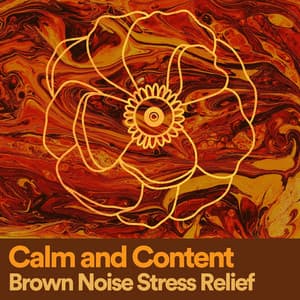 Calm and Content Brown Noise Stress Relief - Anxiety Relief