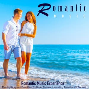 Romantic Music: Relaxing Background Piano Music for Dinner, Romance, Lovemaking, Relaxation and Sex Music - Romantic Music Experience