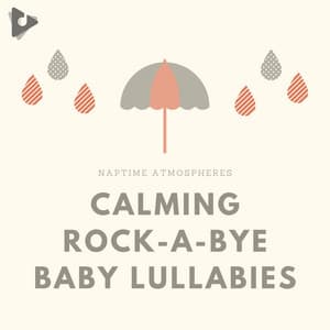 Calming Rock-A-Bye Baby Lullabies - Naptime Atmospheres