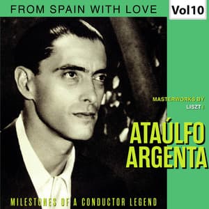 Milestones of a Conductor Legend: Ataúlfo Argenta, Vol. 10 - Franz Liszt