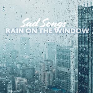 Rain on the Window – Lonely People, Sad Songs & Melancholic Time - Rain Music!