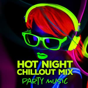 Hot Night Chillout Mix: Party Music Playlist - Chill Out Beach Party Ibiza