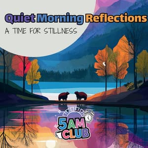 Quiet Morning Reflections: A Time for Stillness - 5 AM Club