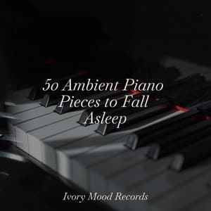 50 Ambient Piano Pieces to Fall Asleep - Ivory Mood