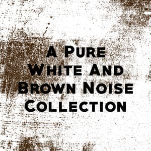 A Pure White And Brown Noise Collection - White Noise Collection