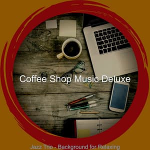 Jazz Trio - Background for Relaxing - Coffee Shop Music Deluxe