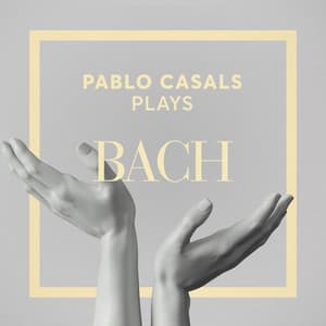 Pablo Casals Plays Bach - Johann Sebastian Bach