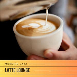 Latte Lounge: Smooth Coffee Tunes - Morning Jazz