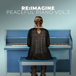 Peaceful Piano for Relaxing, Vol. 3 - Re:Imagine