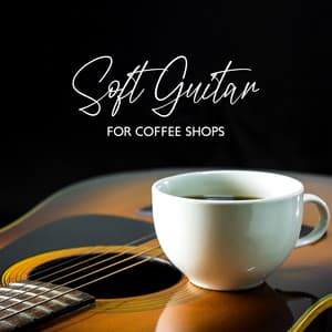 Soft Guitar For Coffee Shops: Unwind & Relax With Gentle Acoustic Melodies - The Gentle Guitar