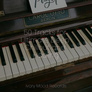 50 Tracks for Ultimate Deep Chillout and Healing - Ivory Mood