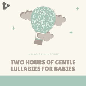 2 Hours of Gentle Lullabies for Babies - Lullabies In Nature